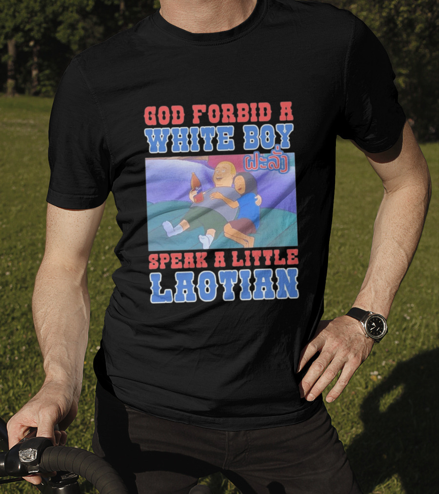 God Forbid A White Boy Speak Laotian Bobby Version T-Shirt