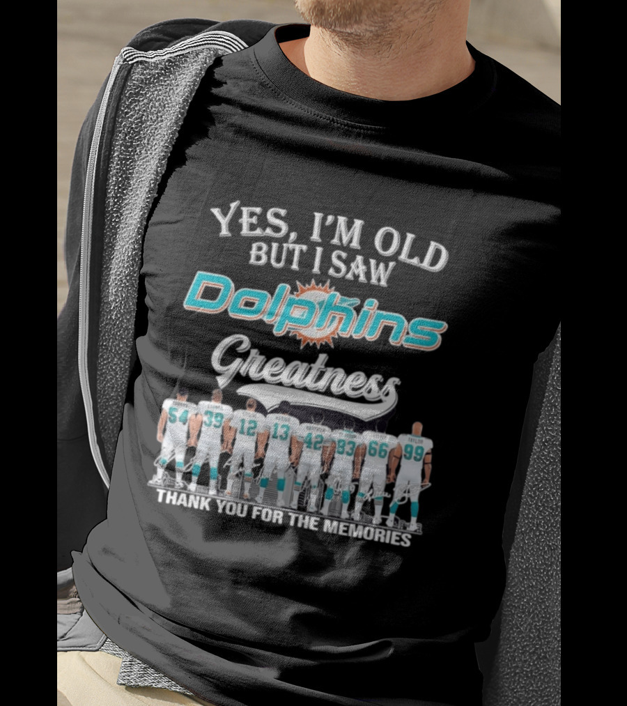Yes I'm Old But I Saw Dolphins Greatness Thank You For The Memories Thomas Csonka Griese Marino Warfield Clayton Little Taylor T-Shirt
