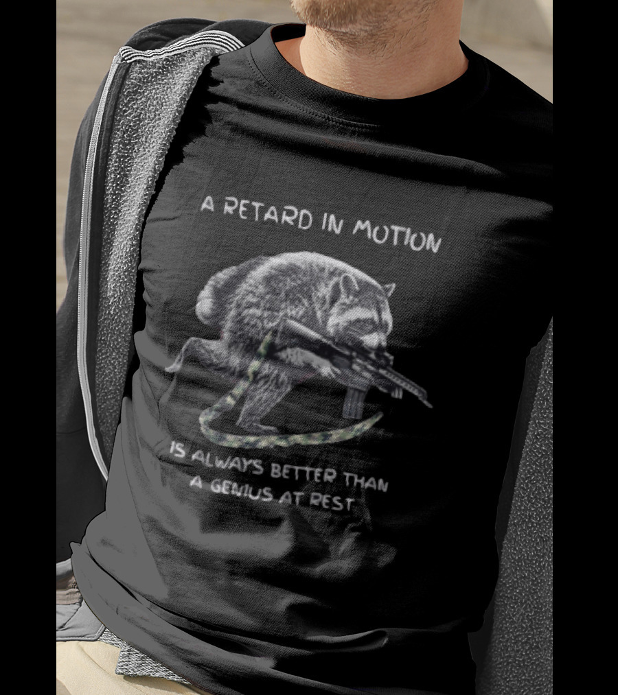 A Retard In Motion Is Always Better Than A Genius At Rest Raccoon Holding Rifle T-Shirt