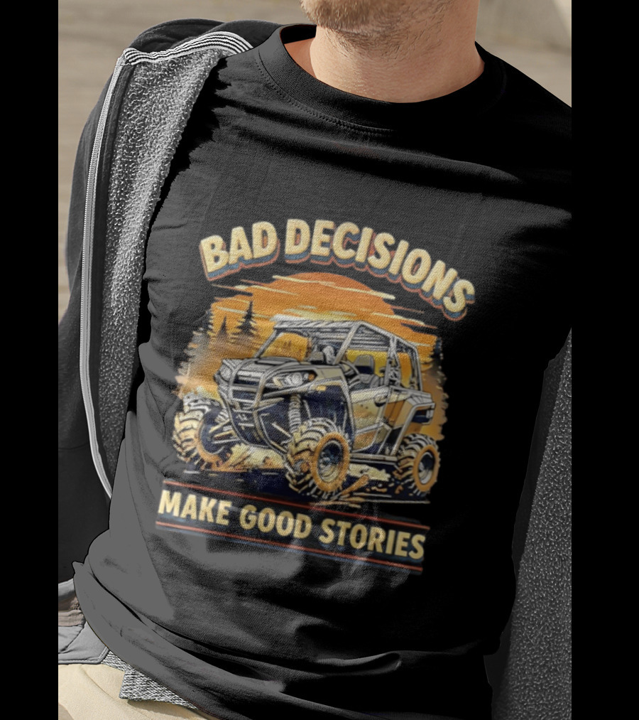 Bad Decisions Make Good Stories Off Road Adventure ATV T-Shirt