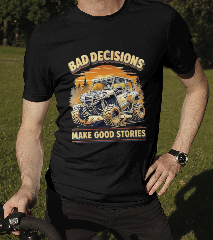 Bad Decisions Make Good Stories Off Road Adventure ATV T-Shirt