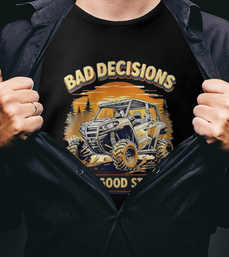 Bad Decisions Make Good Stories Off Road Adventure ATV T-Shirt