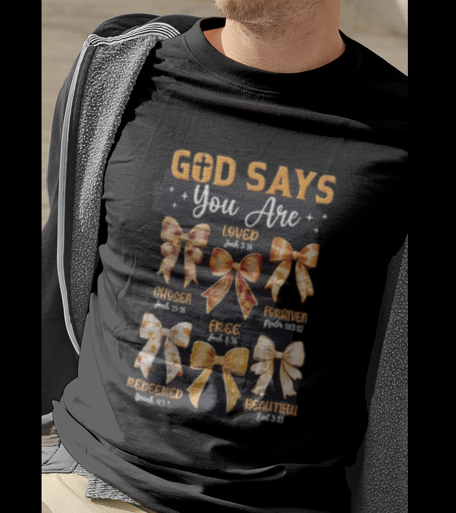 God Says You Are Loved John 3:16 Chosen John 15:16 Forgiven Psalm 103:12 Free John 8:36 Redeemed Isaiah 43:1 Beautiful Colossians 3:12 T-Shirt