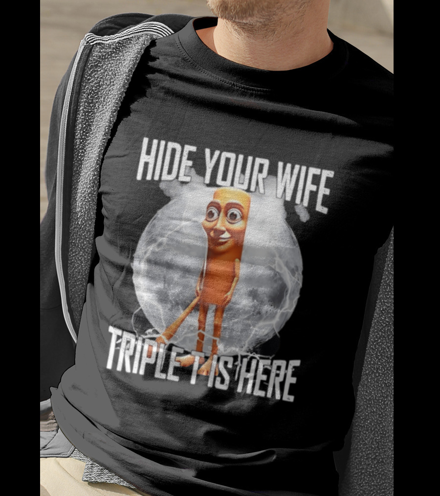 Hide Your Wife Triple Is Here Tung Tung Tung Sahur Meme T-Shirt