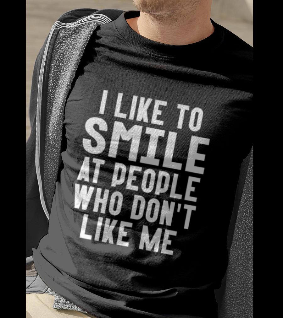 I Like To Smile At People Who Don't Like Me Fun Saying T-Shirt