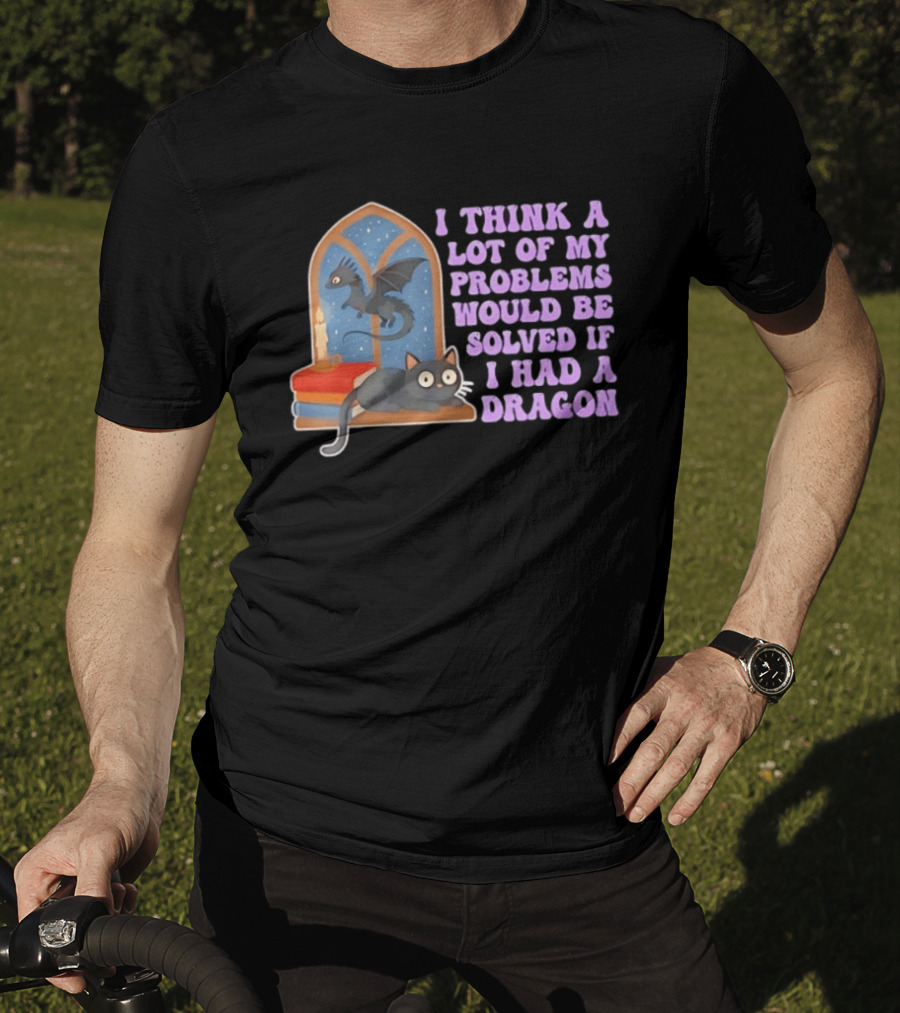 I Think A Lot Of My Problems Would Be Solved If I Had A Dragon Cat And Books T-Shirt