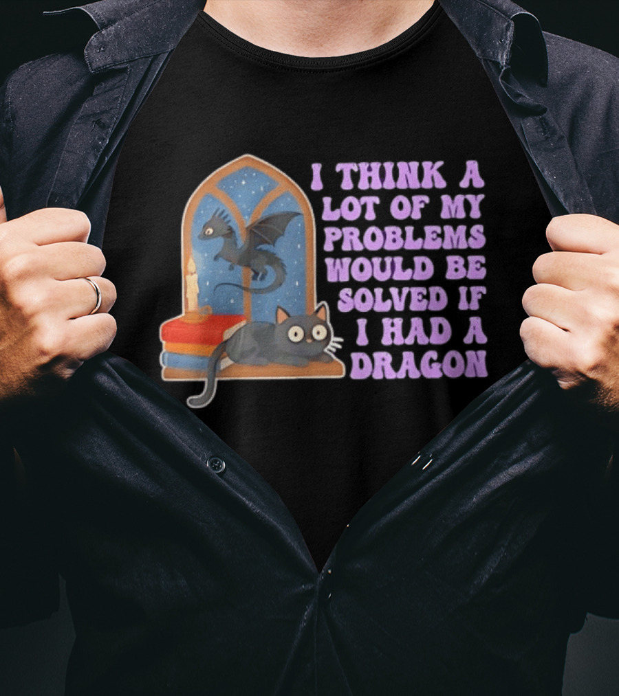 I Think A Lot Of My Problems Would Be Solved If I Had A Dragon Cat And Books T-Shirt