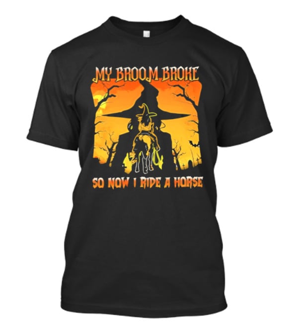 My Broom Broke So Now I Ride A Horse Western Witch T-Shirt