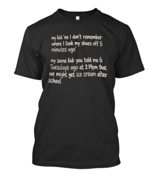 My Kid Forgetting Shoes Versus Remembering Ice Cream Promise T-Shirt