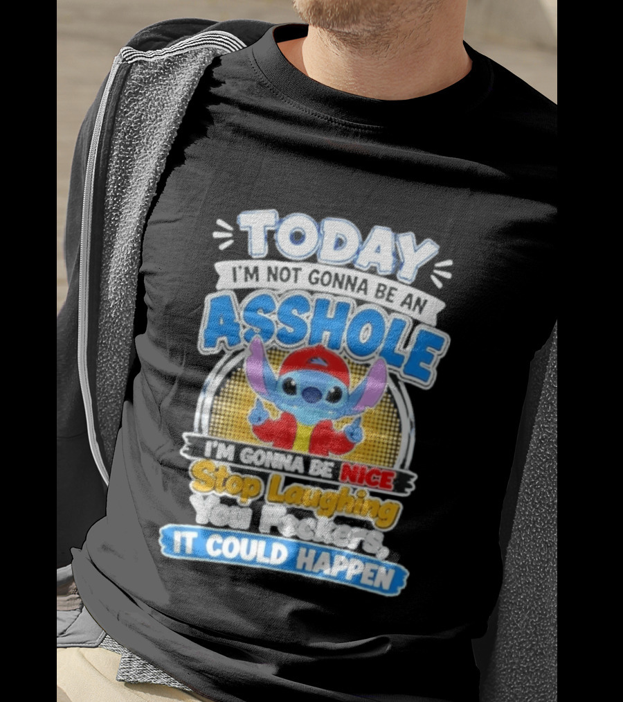 Today I'm Not Gonna Be An Asshole I'm Gonna Be Nice Stop Laughing It Could Happen T-Shirt