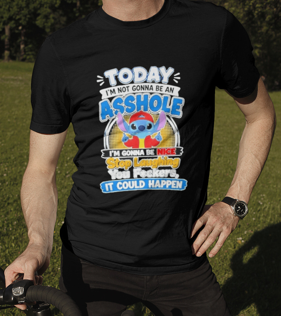 Today I'm Not Gonna Be An Asshole I'm Gonna Be Nice Stop Laughing It Could Happen T-Shirt