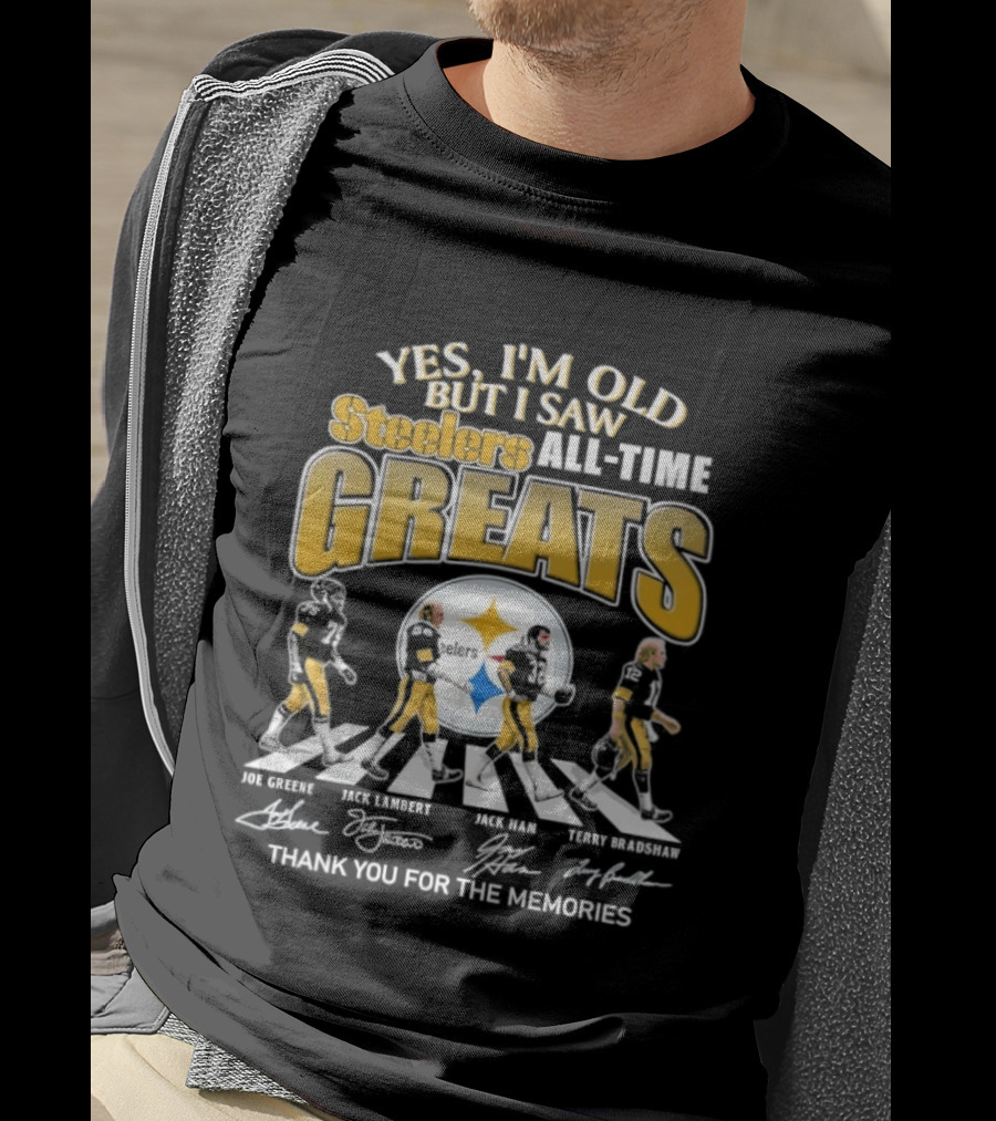 Yes I'm Old But I Saw Steelers All Time Greats Joe Greene Jack Lambert Jack Ham Terry Bradshaw T-Shirt