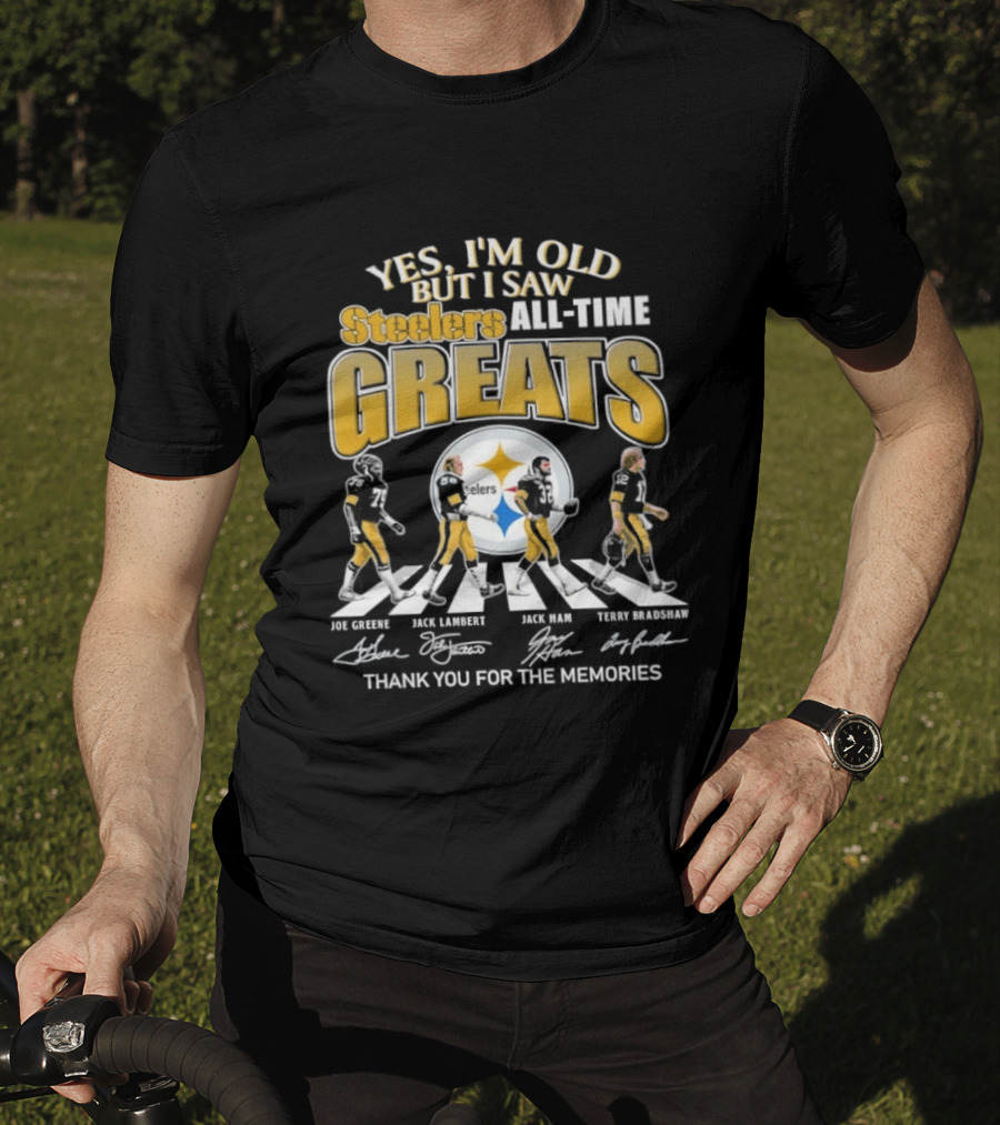Yes I'm Old But I Saw Steelers All Time Greats Joe Greene Jack Lambert Jack Ham Terry Bradshaw T-Shirt