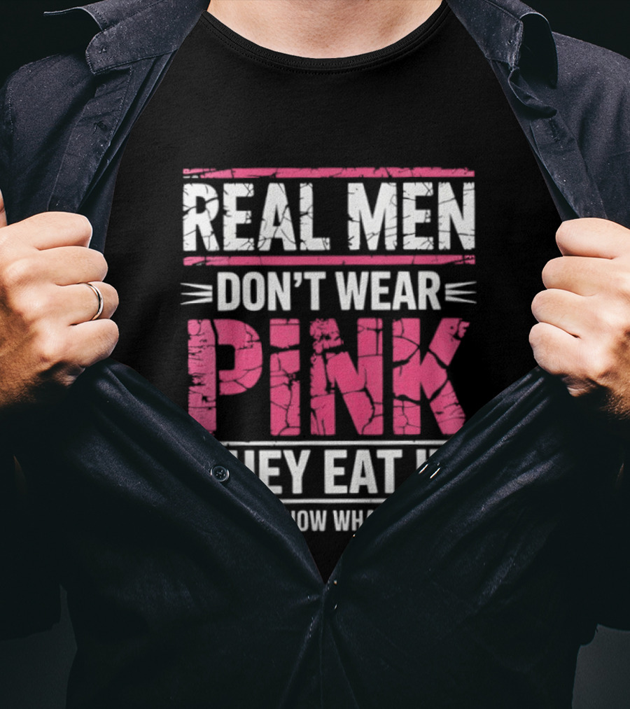 Real Men Don't Wear Pink They Eat It (If You Know What I Mean) T-Shirt