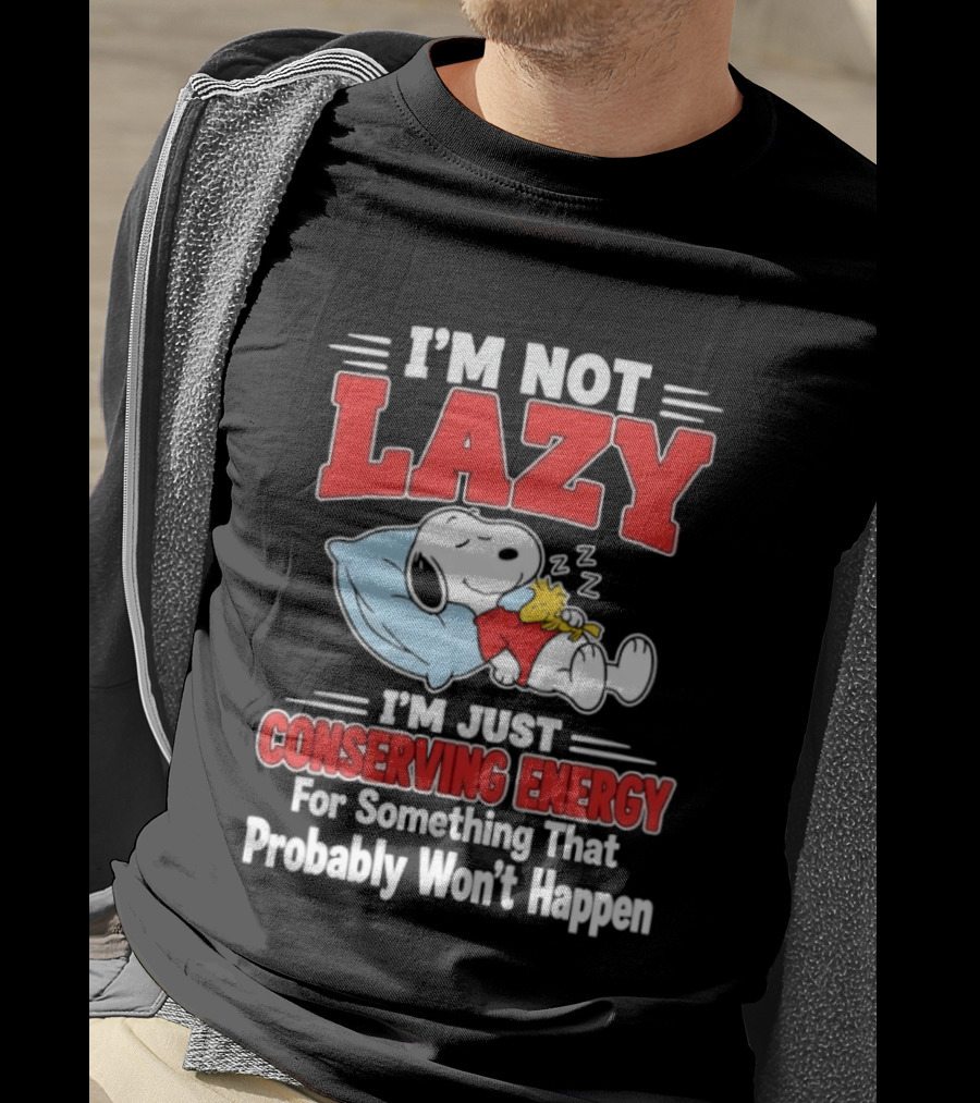 Snoopy I'm Not Lazy I'm Just Conserving Energy For Something That Probably Won't Happen T-Shirt
