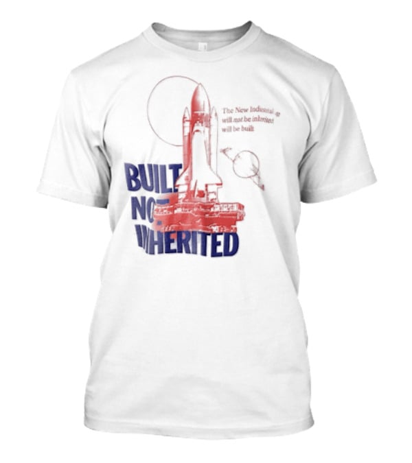 Built Not Inherited Space Shuttle Crawler New Industrial Age T-Shirt