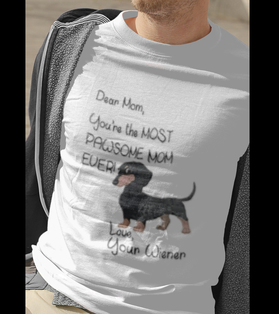 Dear Mom Youre The Most Pawsome Mom Ever Love Your Wiener Dachshund T-Shirt