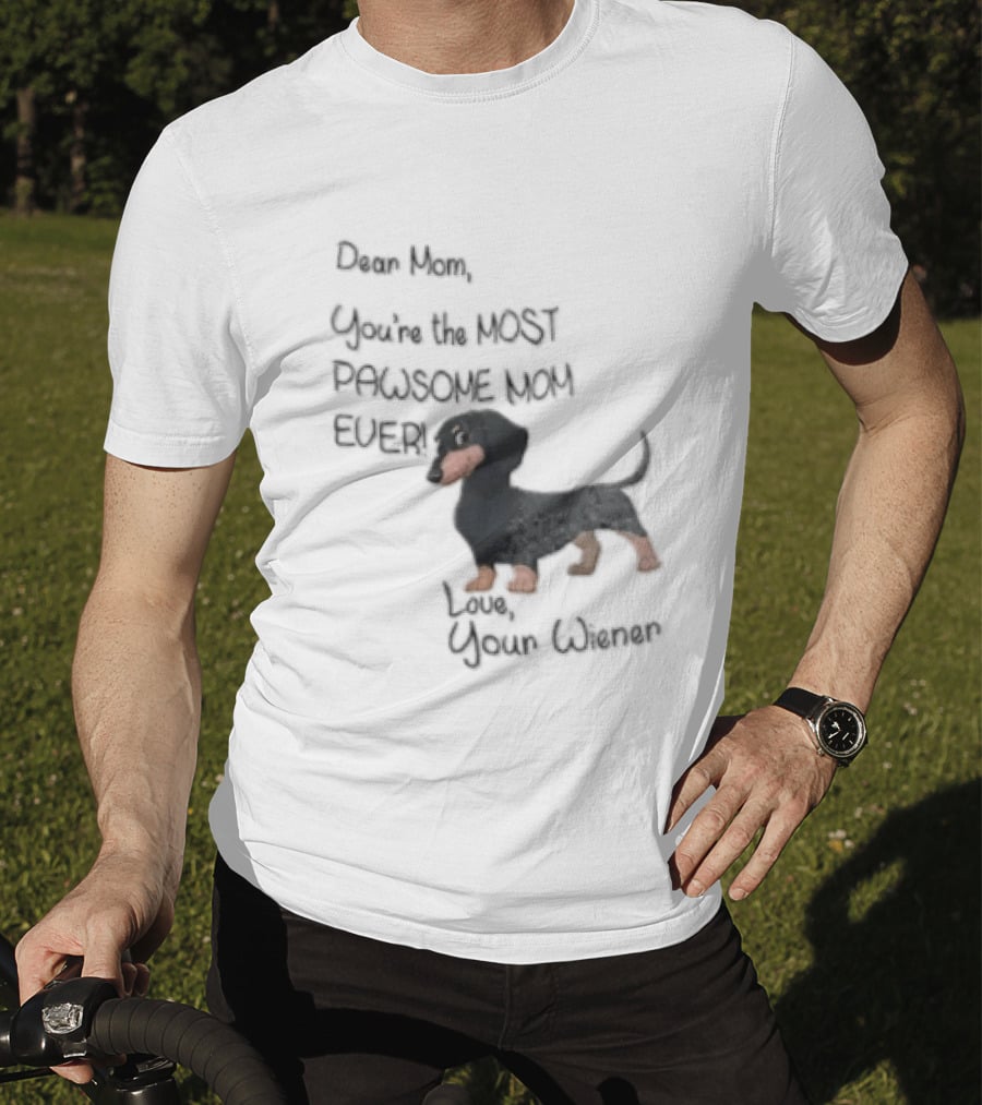 Dear Mom Youre The Most Pawsome Mom Ever Love Your Wiener Dachshund T-Shirt