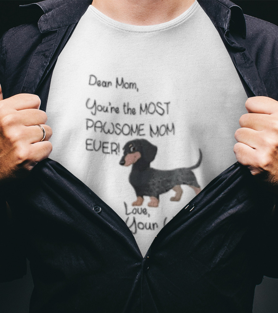 Dear Mom Youre The Most Pawsome Mom Ever Love Your Wiener Dachshund T-Shirt