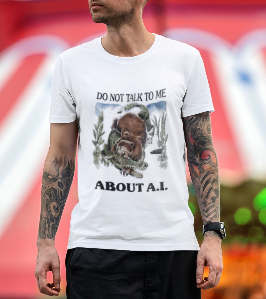 Do Not Talk To Me About AI Bear Wrestling Alligator T-Shirt