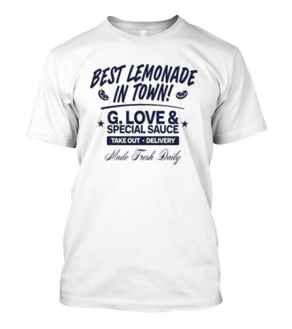 Best Lemonade In Town G. Love & Special Sauce Cold Fresh Delivery Made Fresh Daily T-Shirt