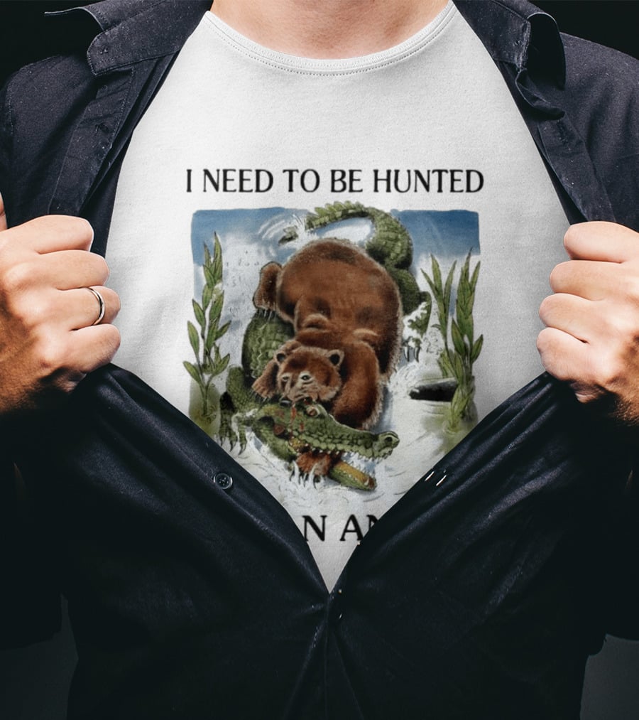 I Need To Be Hunted Like An Animal Bear Crocodile Wildlife Scene T-Shirt