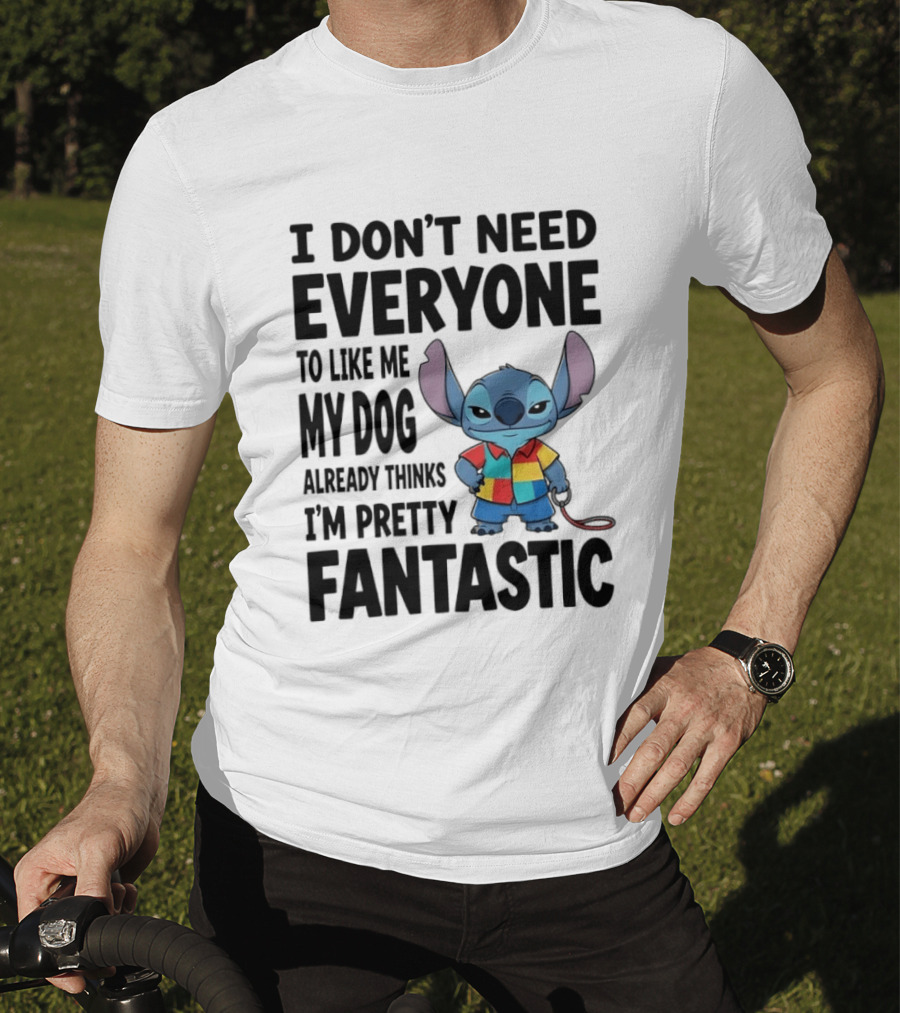 Stitch I Don't Need Everyone To Like Me My Dog Already Thinks I'm Pretty Fantastic T-Shirt