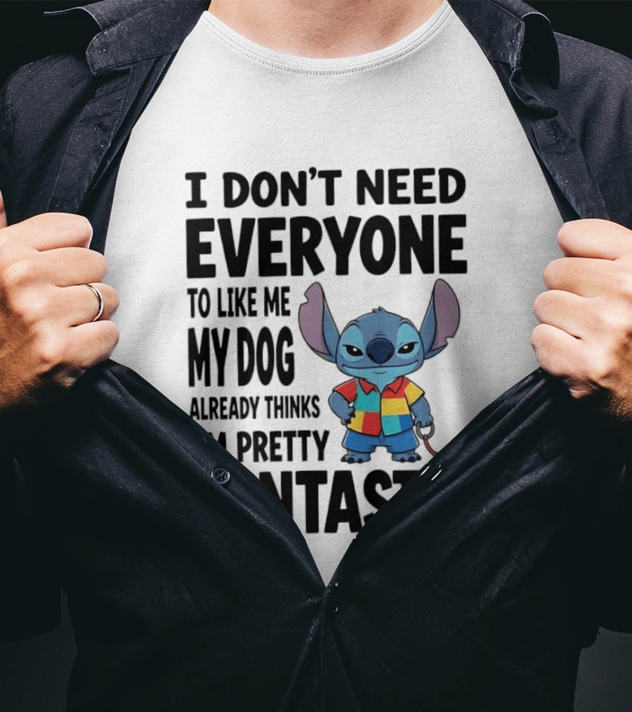Stitch I Don't Need Everyone To Like Me My Dog Already Thinks I'm Pretty Fantastic T-Shirt