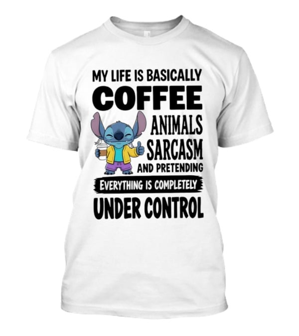 My Life Is Basically Coffee Animals Sarcasm And Pretending Everything Is Completely Under Control Stitch T-Shirt