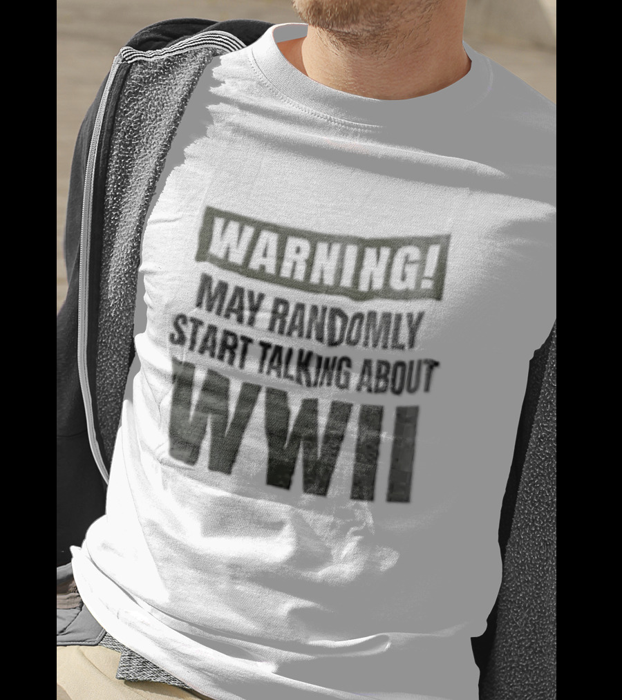 Warning May Randomly Start Talking About WWII T-Shirt