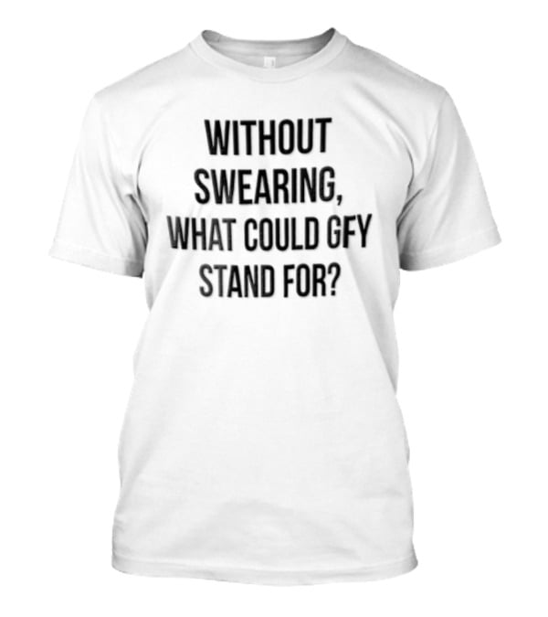 Without Swearing What Could GFY Stand For Black T-Shirt