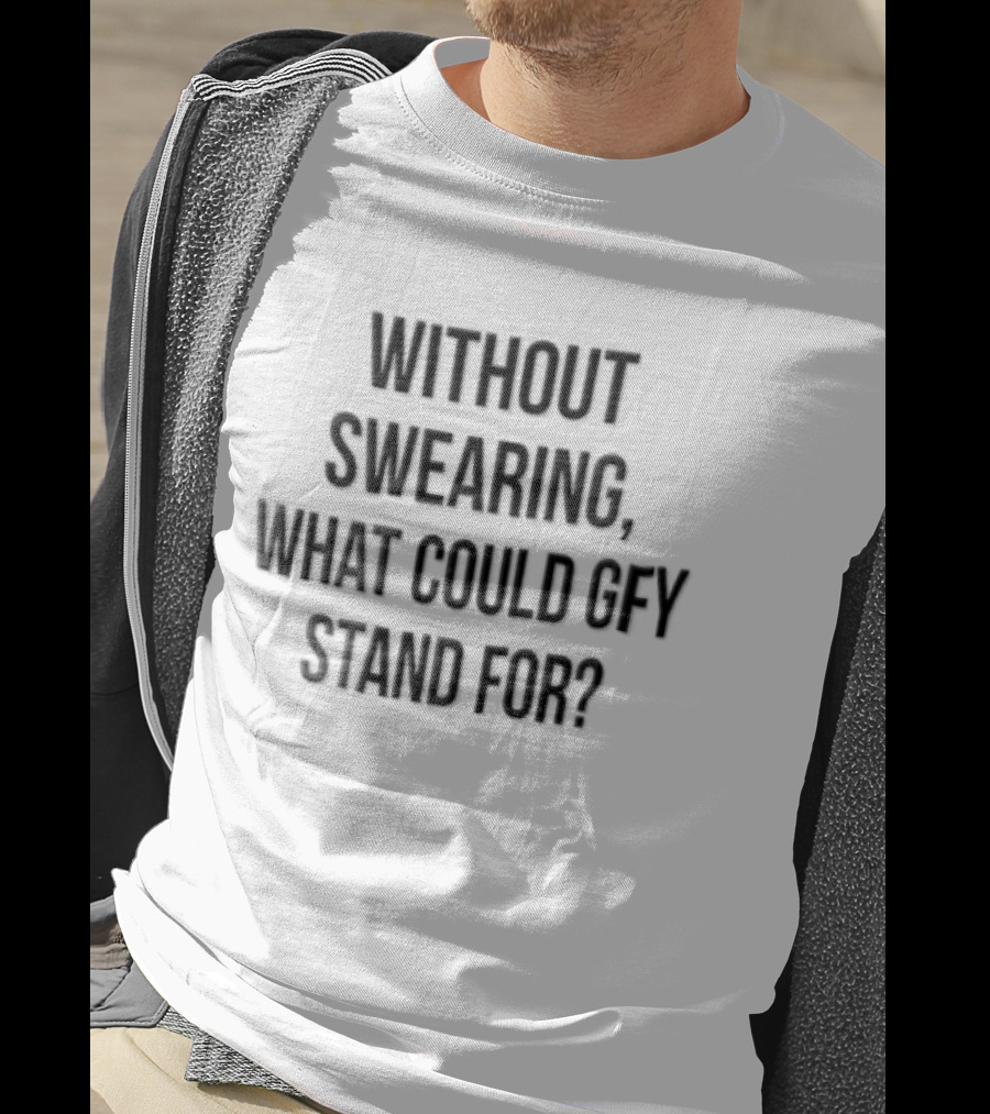 Without Swearing What Could GFY Stand For Black T-Shirt