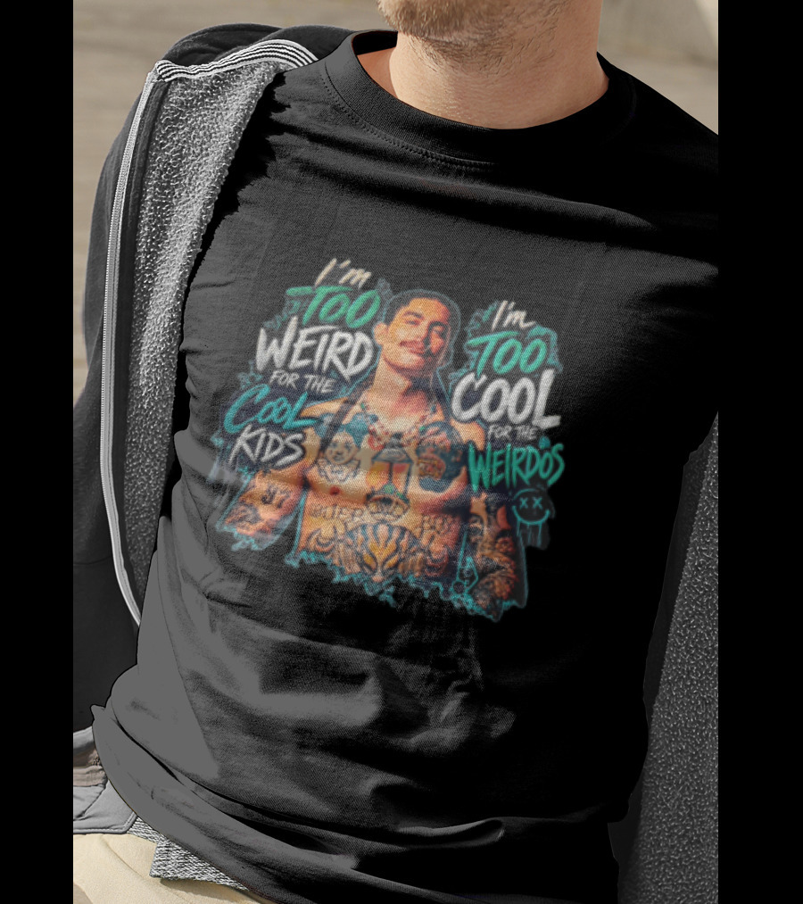 I'm Too Weird For The Cool Kids Tattooed Man Too Cool For The Weirdos T-Shirt
