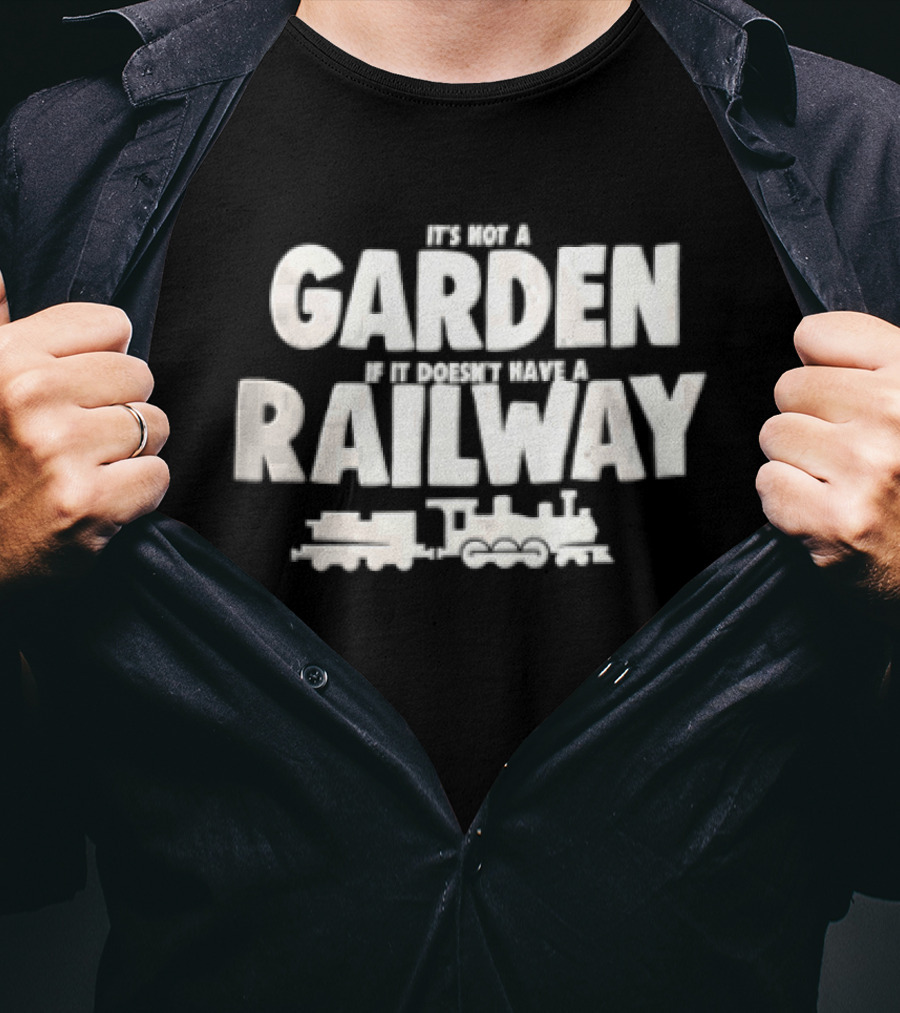 It's Not A Garden If It Doesn't Have A Railway Steam Train Locomotive T-Shirt