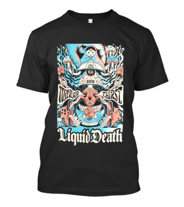 Murder Your Thirst Liquid Death Dose Your Thirst T-Shirt