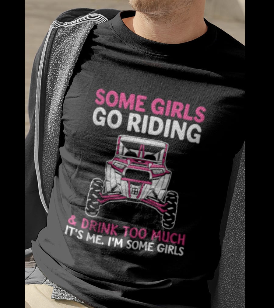 Some Girls Go Riding & Drink Too Much It's Me I'm Some Girls Adventure Buggy T-Shirt