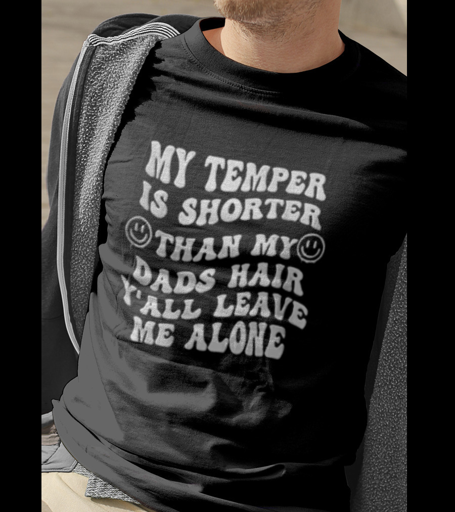 My Temper Is Shorter Than Dad's Hair Y'all Leave Me Alone Wavy Smiley Faces T-Shirt