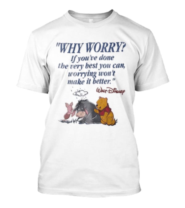 Walt Disney Eeyore Pooh Piglet Why Worry If You've Done The Very Best You Can Worrying Won't Make It Better T-Shirt