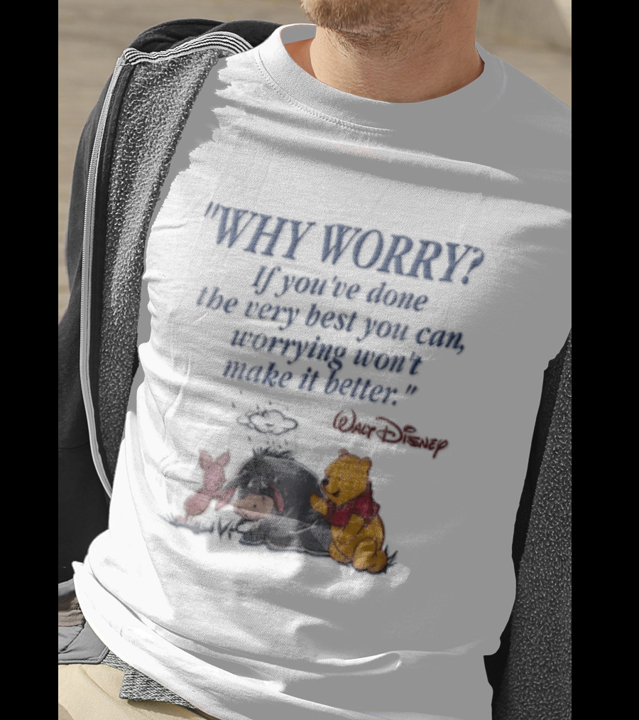 Walt Disney Eeyore Pooh Piglet Why Worry If You've Done The Very Best You Can Worrying Won't Make It Better T-Shirt