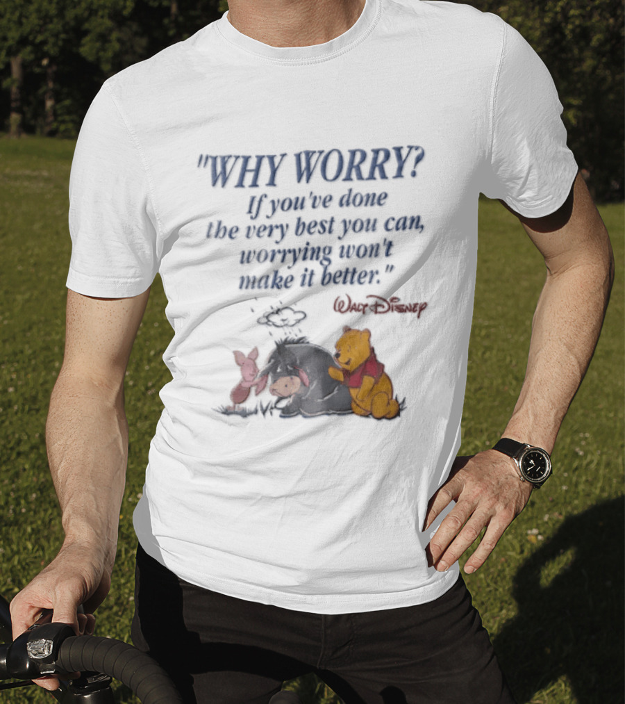Walt Disney Eeyore Pooh Piglet Why Worry If You've Done The Very Best You Can Worrying Won't Make It Better T-Shirt