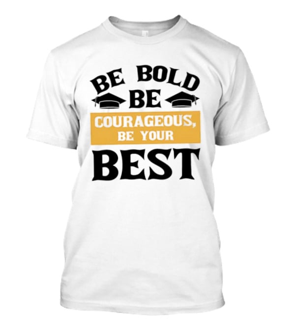 Be Bold Be Courageous Be Your Best Graduation 2025 T-Shirt