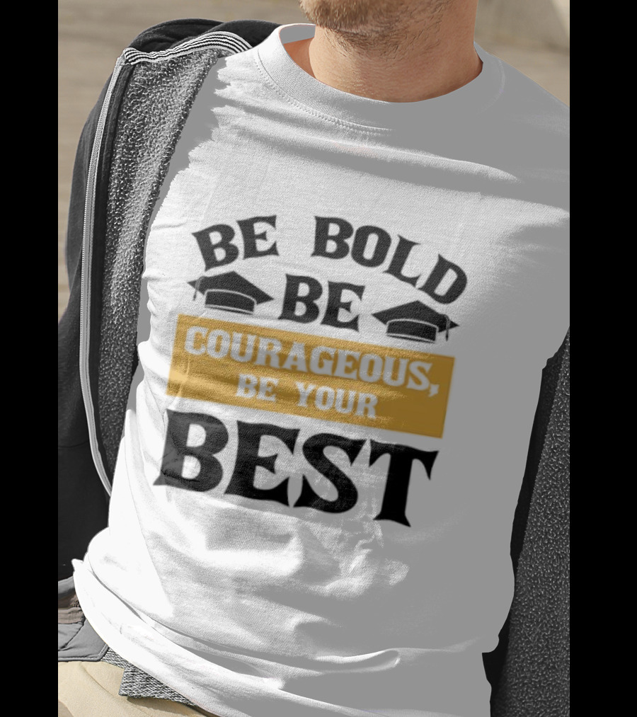 Be Bold Be Courageous Be Your Best Graduation 2025 T-Shirt