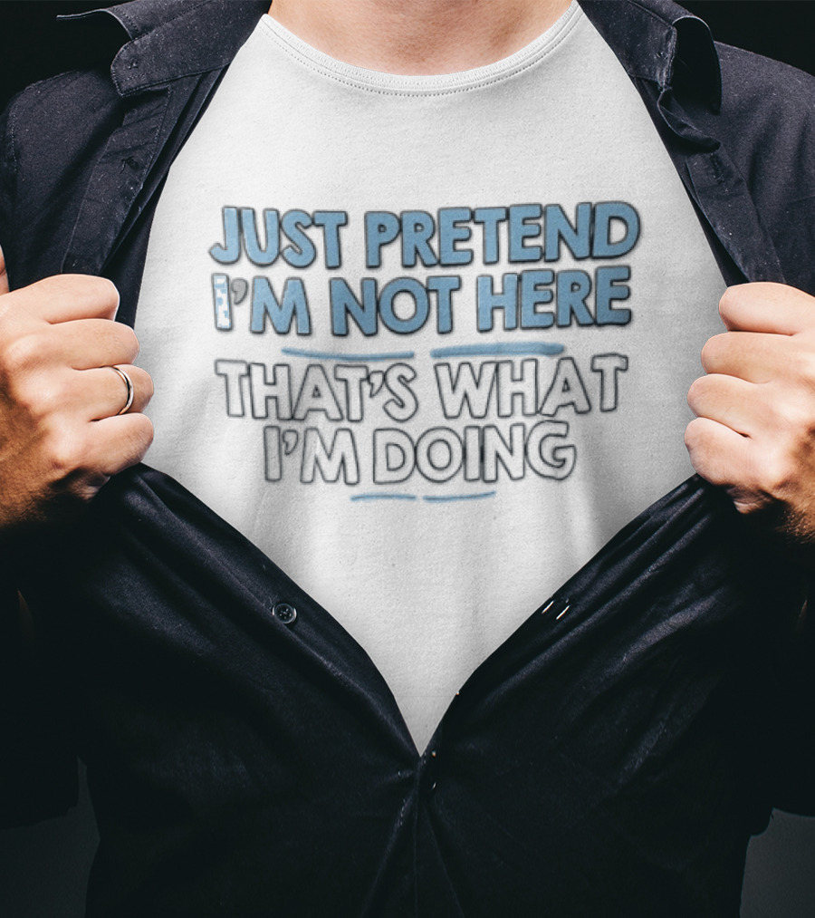 Just Pretend Im Not Here Thats What Im Doing Blue White Block Underline Accents T-Shirt