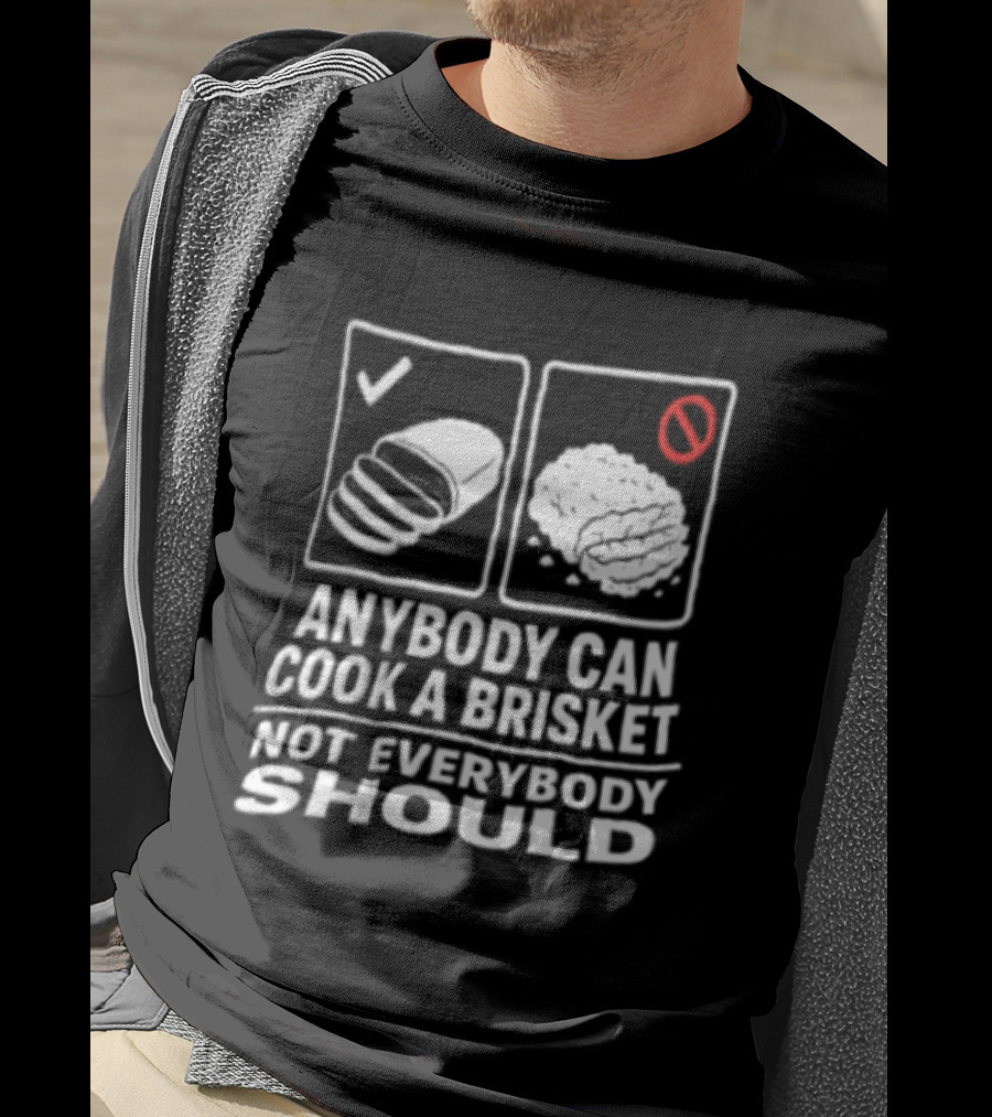 Anybody Can Cook A Brisket Not Everybody Should BBQ Humor T-Shirt