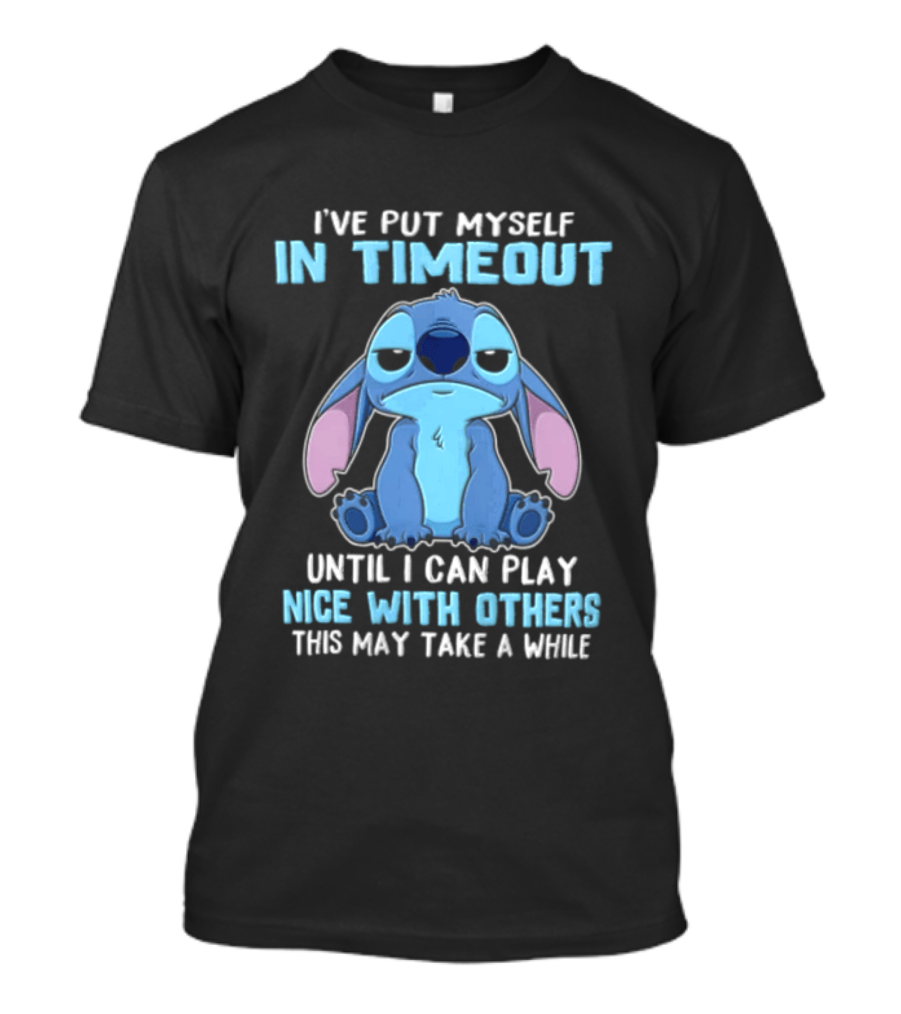 I've Put Myself In Timeout Until I Can Play Nice With Others This May Take A While Stitch T-Shirt
