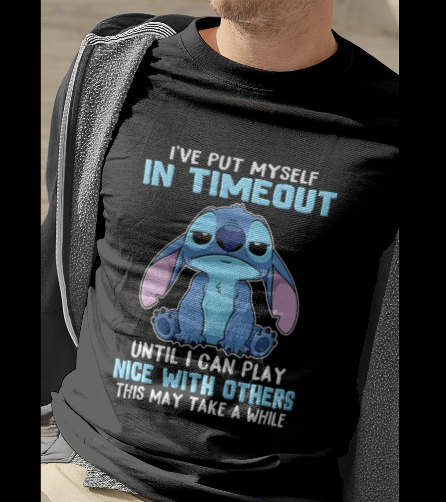 I've Put Myself In Timeout Until I Can Play Nice With Others This May Take A While Stitch T-Shirt