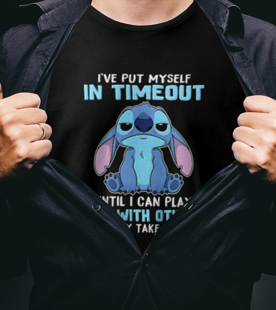 I've Put Myself In Timeout Until I Can Play Nice With Others This May Take A While Stitch T-Shirt
