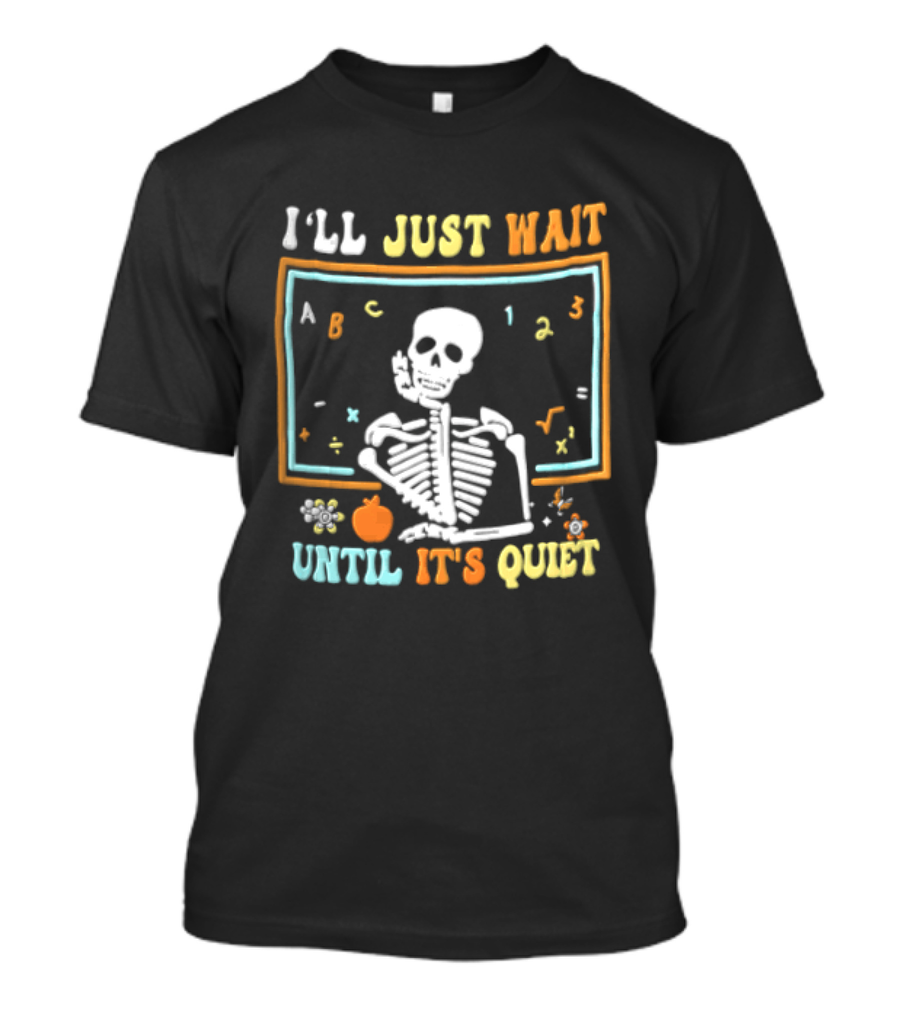 Ill Just Wait Until Its Quiet Skeleton Classroom Chalkboard ABC 123 T-Shirt