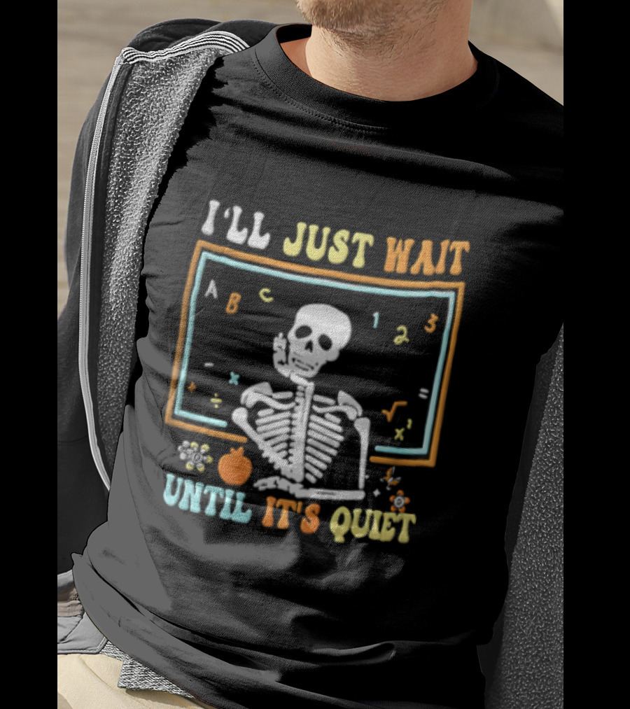 Ill Just Wait Until Its Quiet Skeleton Classroom Chalkboard ABC 123 T-Shirt