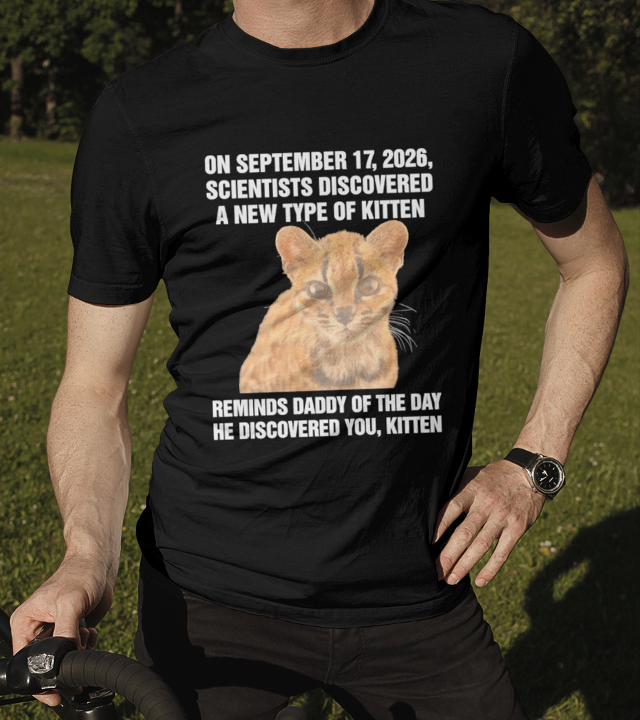On September 17 2026 Scientists Discovered A New Type Of Kitten Reminds Daddy Of The Day He Discovered You Kitten T-Shirt